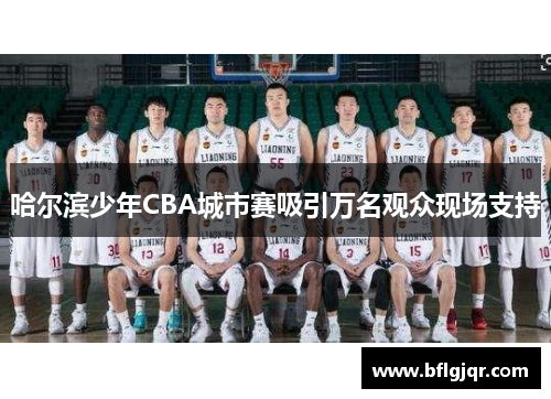 哈尔滨少年CBA城市赛吸引万名观众现场支持